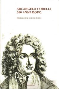 ARCANGELO CORELLI 300 ANNI DOPO DEDUZIONI E INDUZIONI Musiculturaonline